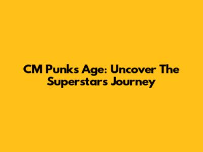 CM Punk's Age: Uncover The Superstar's Journey