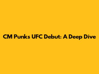 CM Punk's UFC Debut: A Deep Dive
