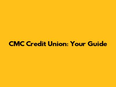 CMC Credit Union: Your Guide