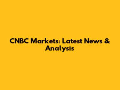 CNBC Markets: Latest News & Analysis