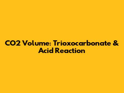 CO2 Volume: Trioxocarbonate & Acid Reaction