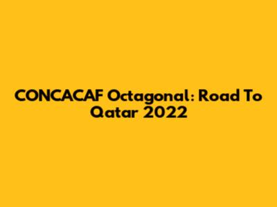 CONCACAF Octagonal: Road To Qatar 2022