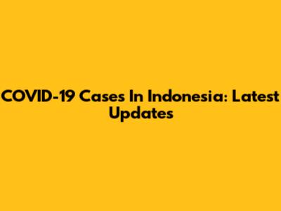 COVID-19 Cases In Indonesia: Latest Updates