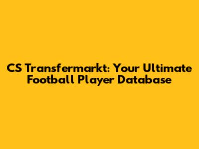 CS Transfermarkt: Your Ultimate Football Player Database