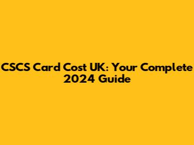 CSCS Card Cost UK: Your Complete 2024 Guide
