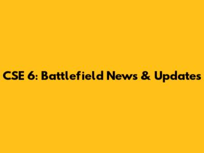 CSE 6: Battlefield News & Updates