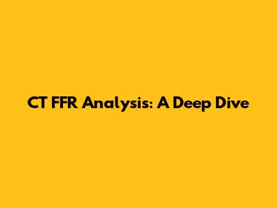 CT FFR Analysis: A Deep Dive