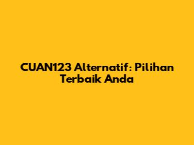 CUAN123 Alternatif: Pilihan Terbaik Anda