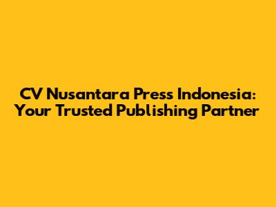 CV Nusantara Press Indonesia: Your Trusted Publishing Partner