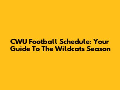 CWU Football Schedule: Your Guide To The Wildcats' Season