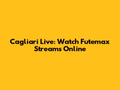 Cagliari Live: Watch Futemax Streams Online