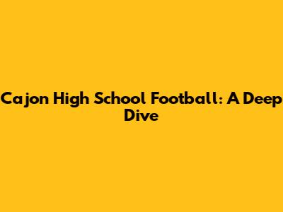 Cajon High School Football: A Deep Dive