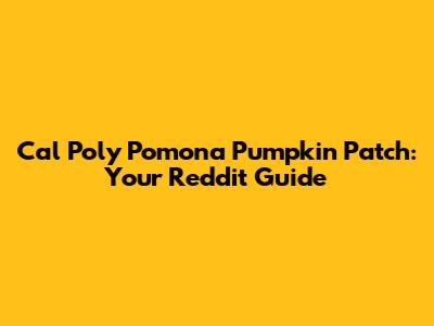 Cal Poly Pomona Pumpkin Patch: Your Reddit Guide
