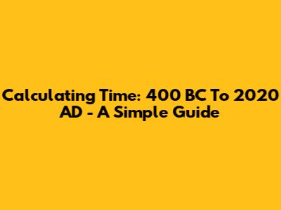 Calculating Time: 400 BC To 2020 AD - A Simple Guide