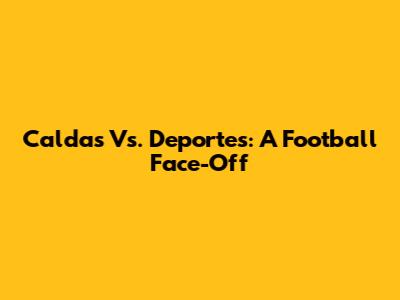 Caldas Vs. Deportes: A Football Face-Off