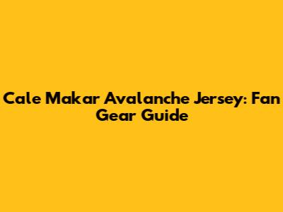 Cale Makar Avalanche Jersey: Fan Gear Guide
