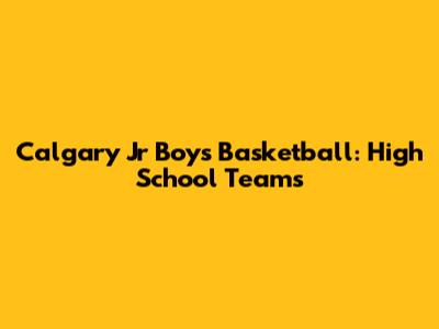 Calgary Jr Boys Basketball: High School Teams