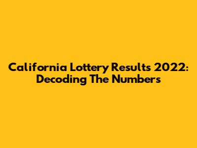 California Lottery Results 2022: Decoding The Numbers