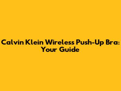 Calvin Klein Wireless Push-Up Bra: Your Guide
