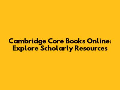 Cambridge Core Books Online: Explore Scholarly Resources