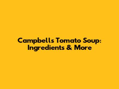 Campbell's Tomato Soup: Ingredients & More
