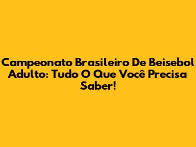 Campeonato Brasileiro De Beisebol Adulto: Tudo O Que Você Precisa Saber!