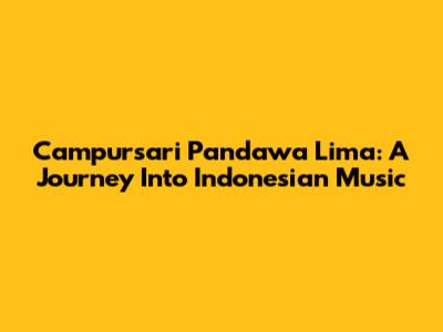 Campursari Pandawa Lima: A Journey Into Indonesian Music