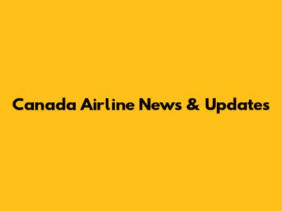 Canada Airline News & Updates