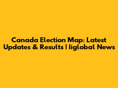 Canada Election Map: Latest Updates & Results | Iiglobal News