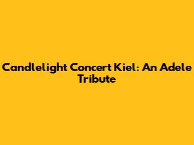 Candlelight Concert Kiel: An Adele Tribute
