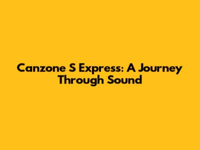 Canzone S Express: A Journey Through Sound