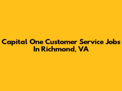 Capital One Customer Service Jobs In Richmond, VA