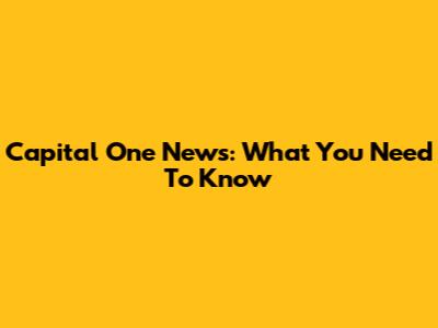 Capital One News: What You Need To Know