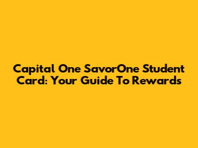 Capital One SavorOne Student Card: Your Guide To Rewards
