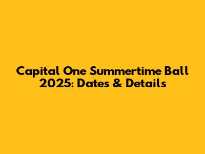 Capital One Summertime Ball 2025: Dates & Details