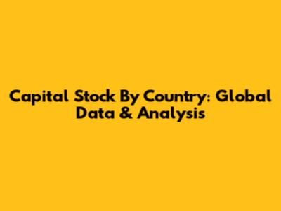 Capital Stock By Country: Global Data & Analysis