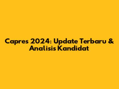 Capres 2024: Update Terbaru & Analisis Kandidat