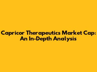 Capricor Therapeutics Market Cap: An In-Depth Analysis