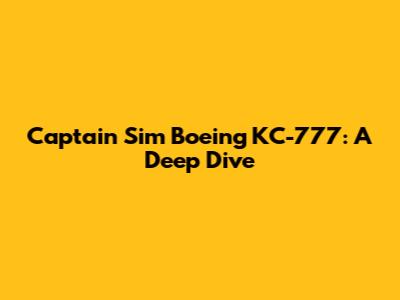Captain Sim Boeing KC-777: A Deep Dive