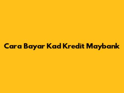 Cara Bayar Kad Kredit Maybank