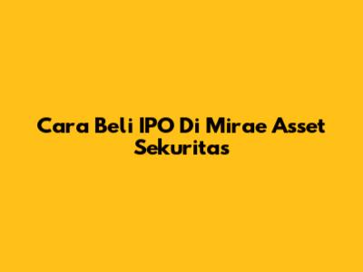 Cara Beli IPO Di Mirae Asset Sekuritas