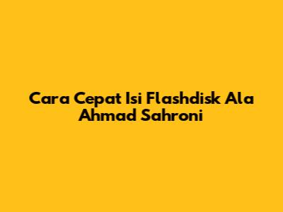 Cara Cepat Isi Flashdisk Ala Ahmad Sahroni