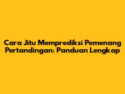 Cara Jitu Memprediksi Pemenang Pertandingan: Panduan Lengkap