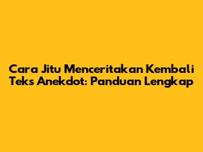 Cara Jitu Menceritakan Kembali Teks Anekdot: Panduan Lengkap