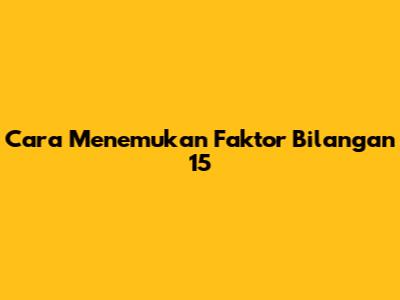 Cara Menemukan Faktor Bilangan 15