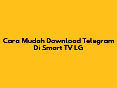 Cara Mudah Download Telegram Di Smart TV LG