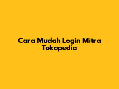 Cara Mudah Login Mitra Tokopedia