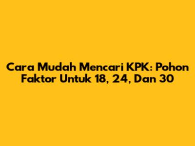Cara Mudah Mencari KPK: Pohon Faktor Untuk 18, 24, Dan 30