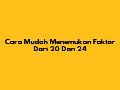 Cara Mudah Menemukan Faktor Dari 20 Dan 24