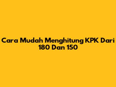 Cara Mudah Menghitung KPK Dari 180 Dan 150